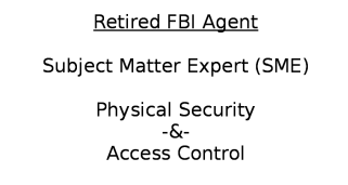 Retired FBI Agent Subject Matter Expert Physical Security & Access Control Security & Risk Mitigation Consultant